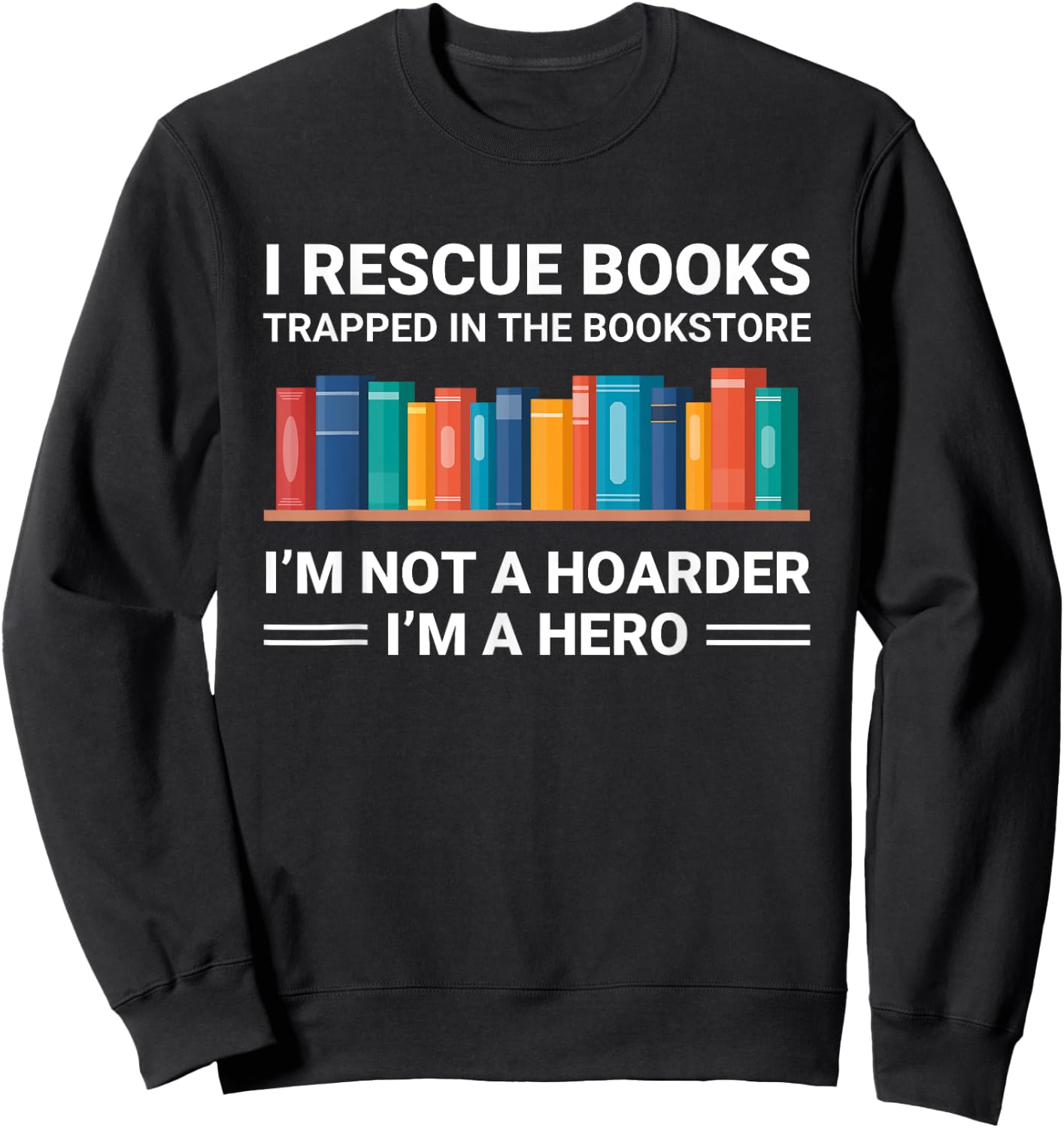 Funny Bookstore Lover Bookworm Not a Hoarder I Rescue Books Sweatshirt - Sweatshirt | Black