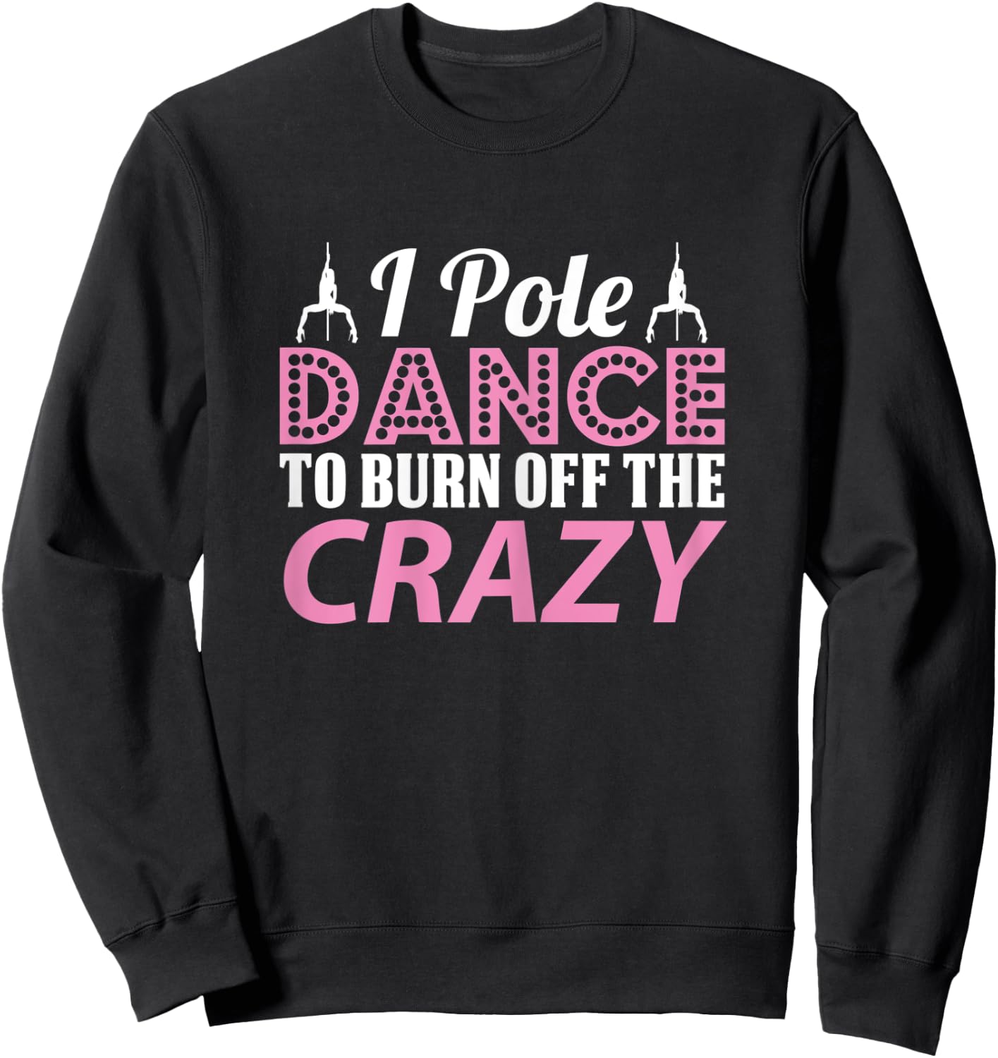 I Pole Dance To Burn Off The Crazy, Pole Fitness Sweatshirt - Sweatshirt | Black