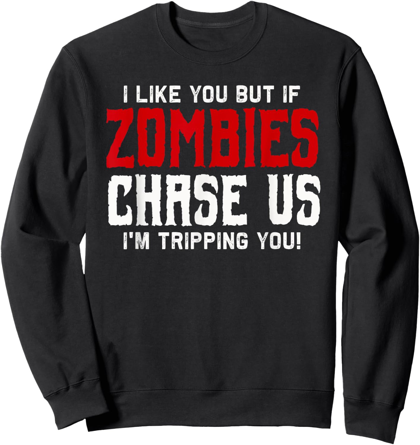 I like you but if Zombies chase us I'm tripping you! | Funny Sweatshirt - Sweatshirt | Black
