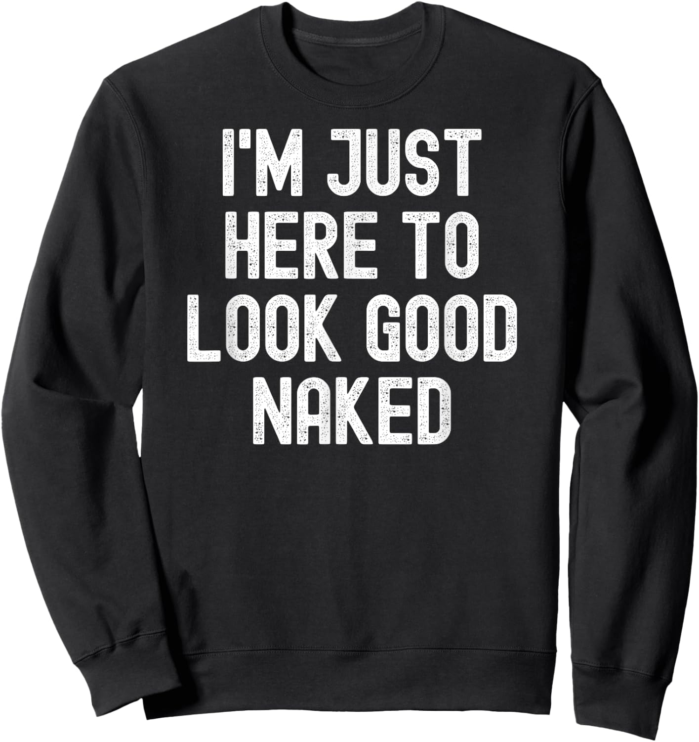 Men Women i'm just here to look good naked Sweatshirt - Sweatshirt | Black