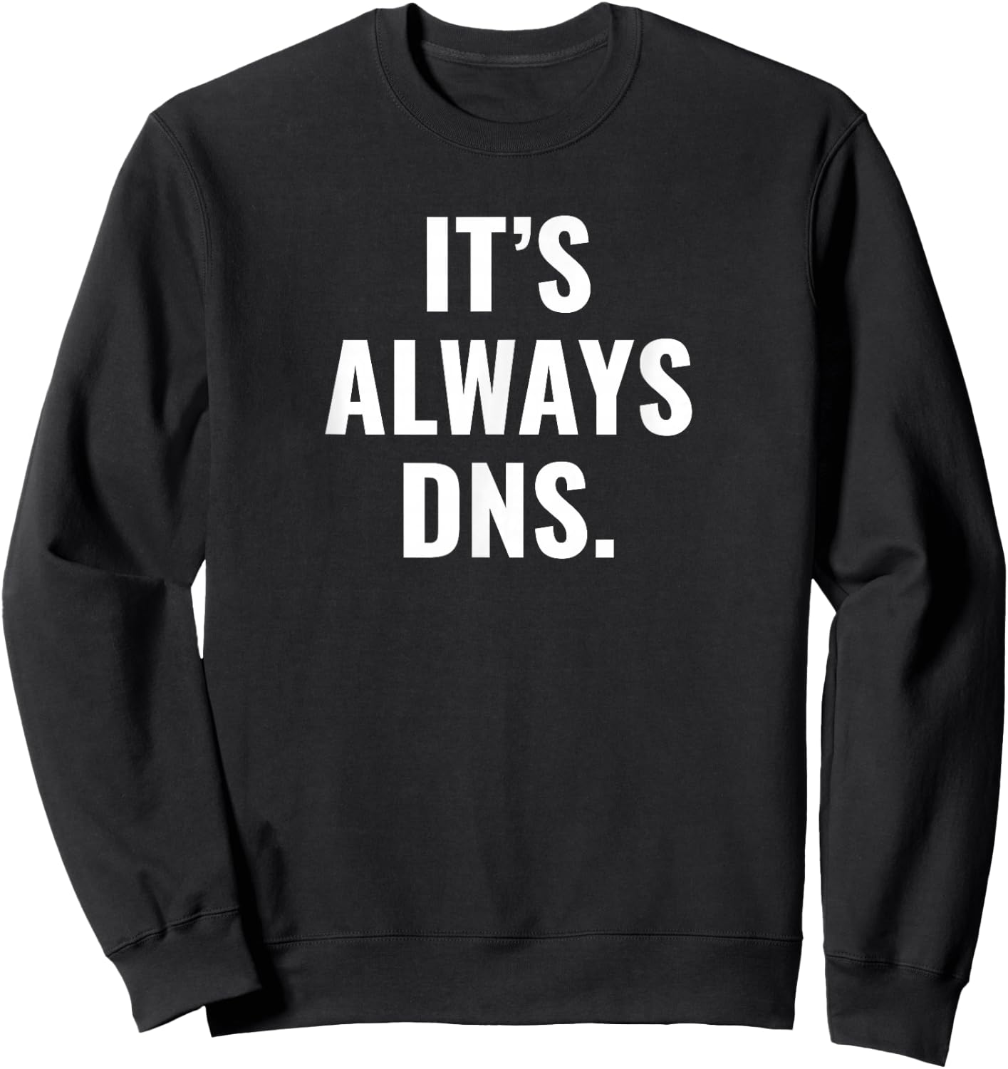 It's Always DNS IT Administrator and Computer Scientist Sweatshirt - Sweatshirt | Black
