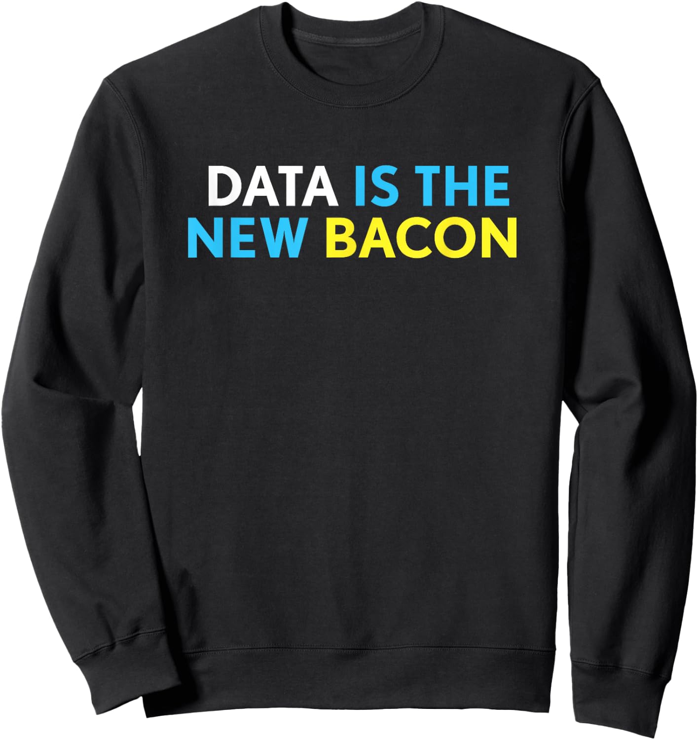 Data is the New Bacon Shirt - Funny Gift - Data Shirt Sweatshirt - Sweatshirt | Black