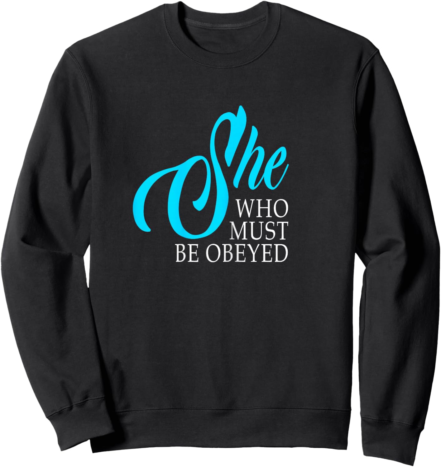 She Who Must Be Obeyed Funny Sarcastic Feminist Humor Shirt Sweatshirt - Sweatshirt | Black