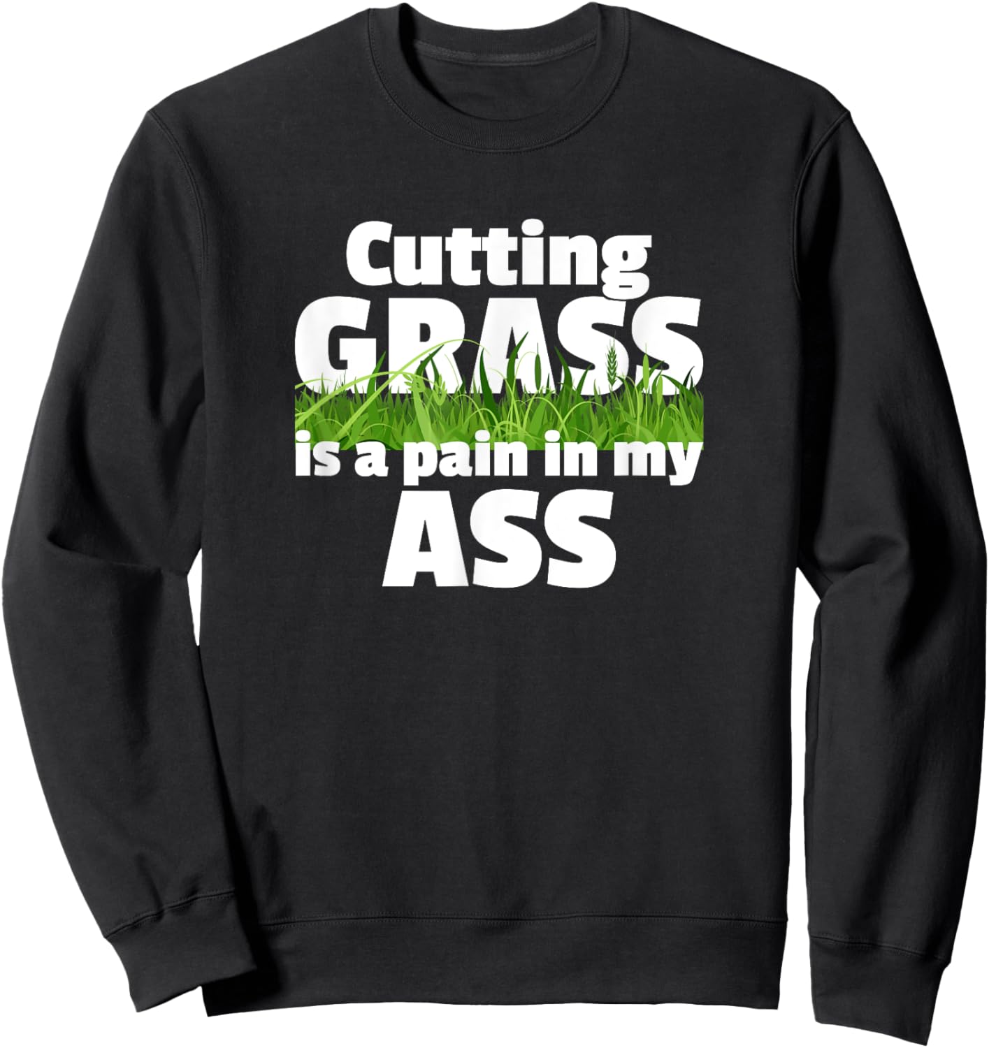 Cutting Grass Is A Pain In My Ass Hate Mowing Lawn Yard Work Sweatshirt - Sweatshirt | Black