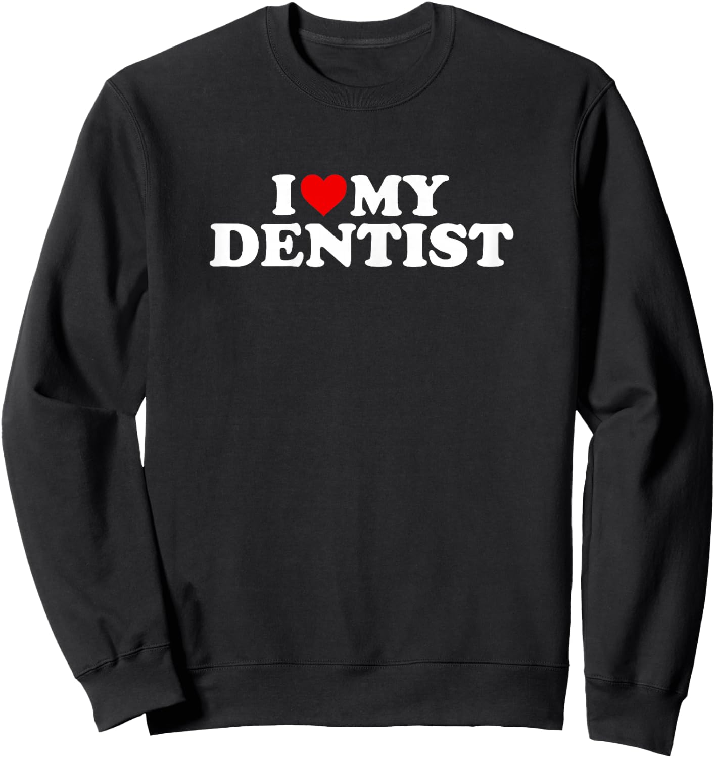I Love My Dentist Design With Heart Sweatshirt - Sweatshirt | Black