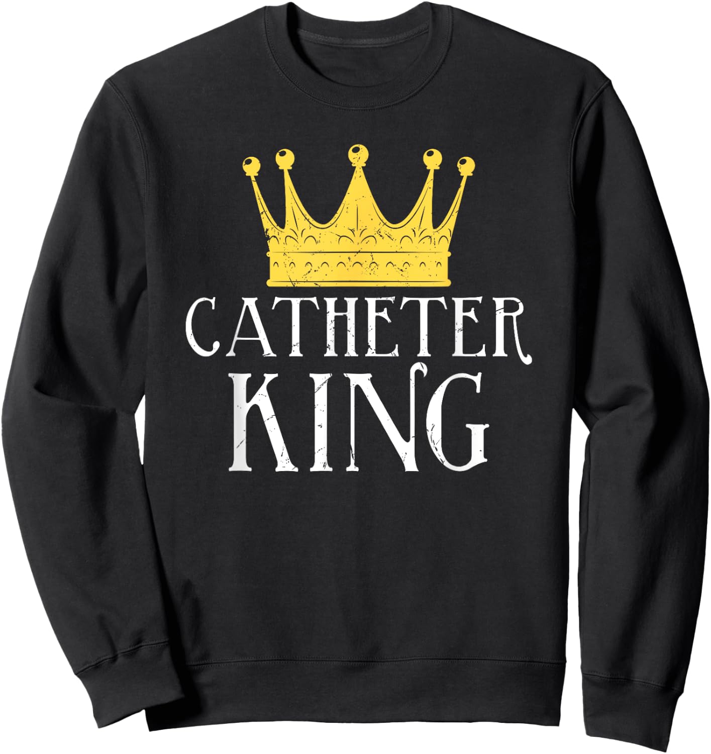 Catheter King Funny EMT Nurse Paramedic ER Tech Medicine Sweatshirt - Sweatshirt | Black
