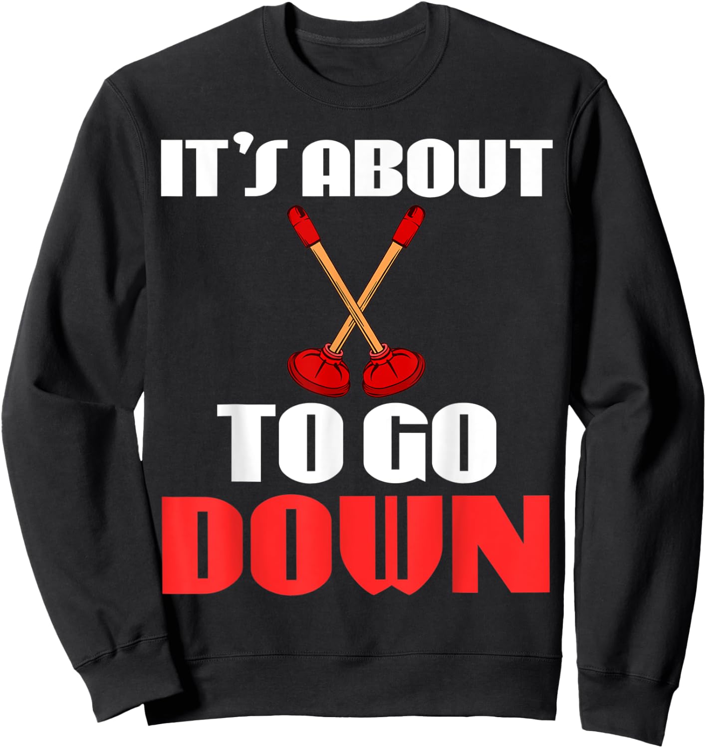 It's About To Go Down Joke Funny Plumber's Plunger Garment Sweatshirt - Sweatshirt | Black
