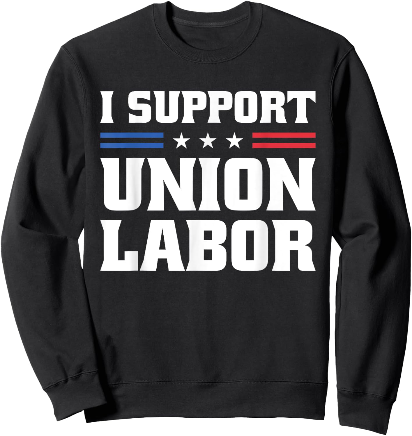 I Support Union Labor For Pro Strong Union Workers Sweatshirt - Sweatshirt | Black