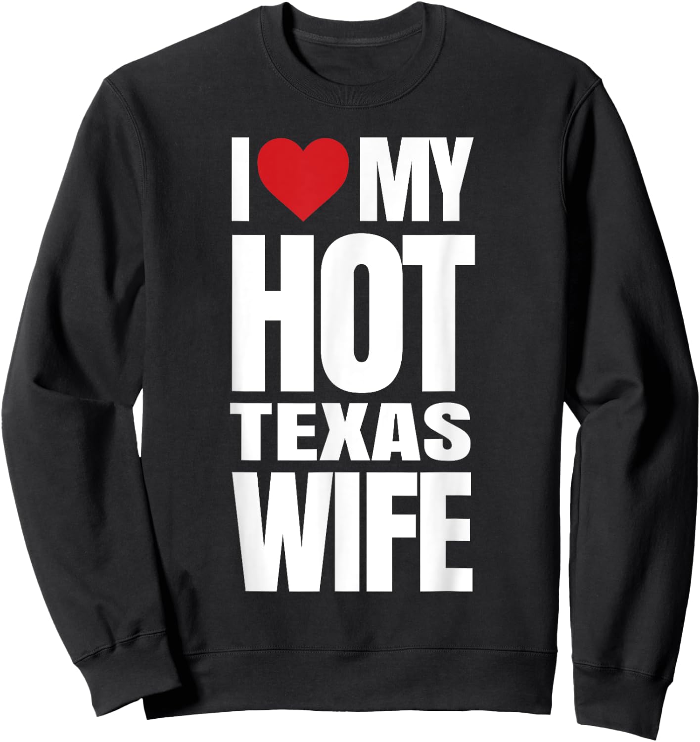I Love My Hot Texas Wife Sweatshirt - Sweatshirt | Black