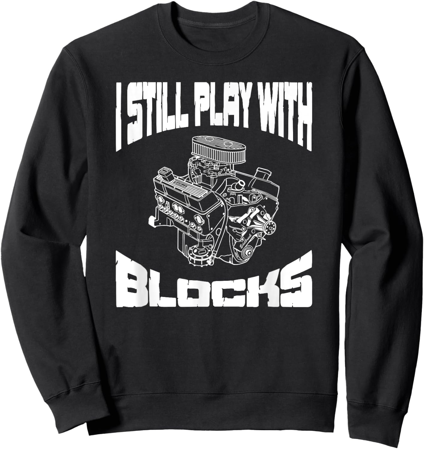 I Still Play With Blocks Funny Mechanic Racing Drag Car Race Sweatshirt - Sweatshirt | Black