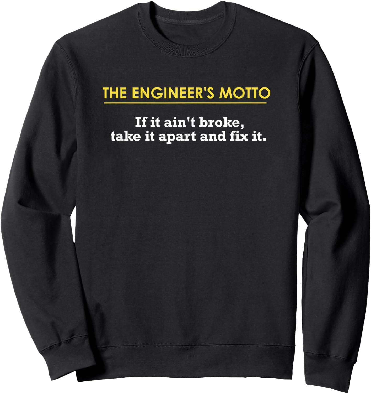 Engineer's Motto If It Ain't Broke, Take It Apart & Fix It Sweatshirt - Sweatshirt | Black