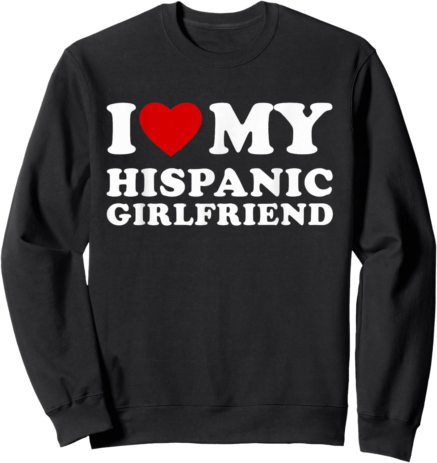 I Love My Hispanic Girlfriend I Heart My Hispanic Girlfriend Sweatshirt - Sweatshirt | Black