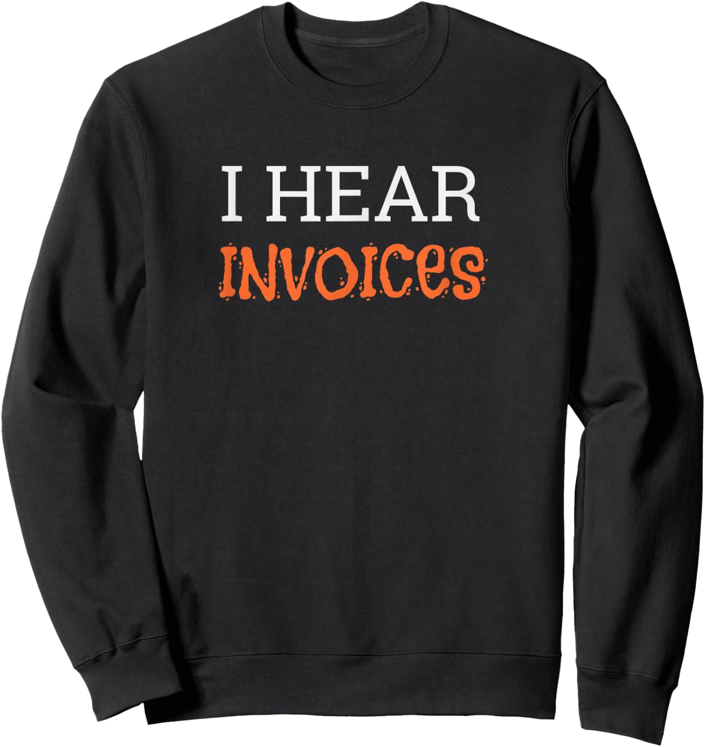 I Hear Invoices Sweatshirt - Sweatshirt | Black