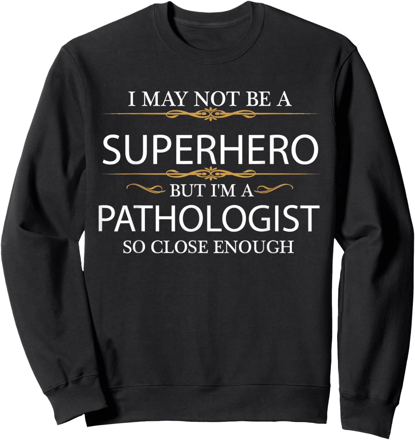 May not be a Superhero but I'm a Pathologist Doctor Gift Sweatshirt - Sweatshirt | Black