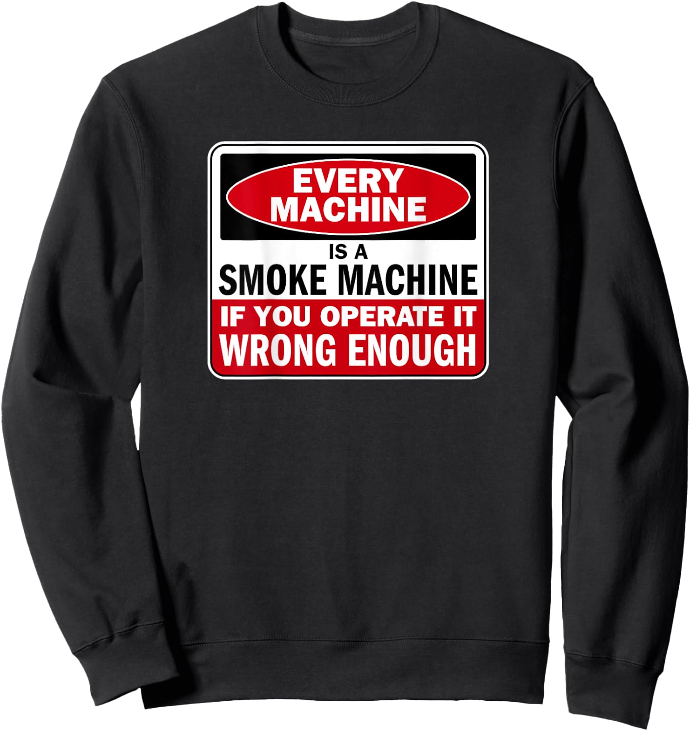 Every Machine a Smoke Machine if You Operate it Wrong Enough Sweatshirt - Sweatshirt | Black