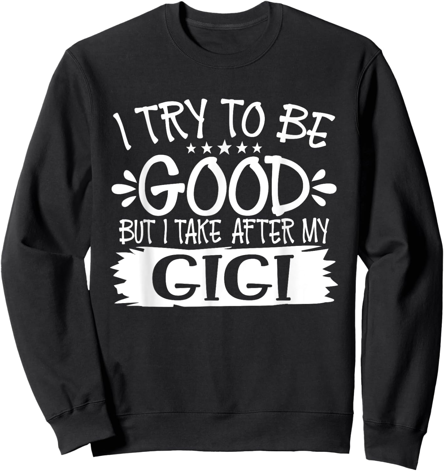 I Try to Be Good But I Take After My Gigi - Family Sweatshirt - Sweatshirt | Black