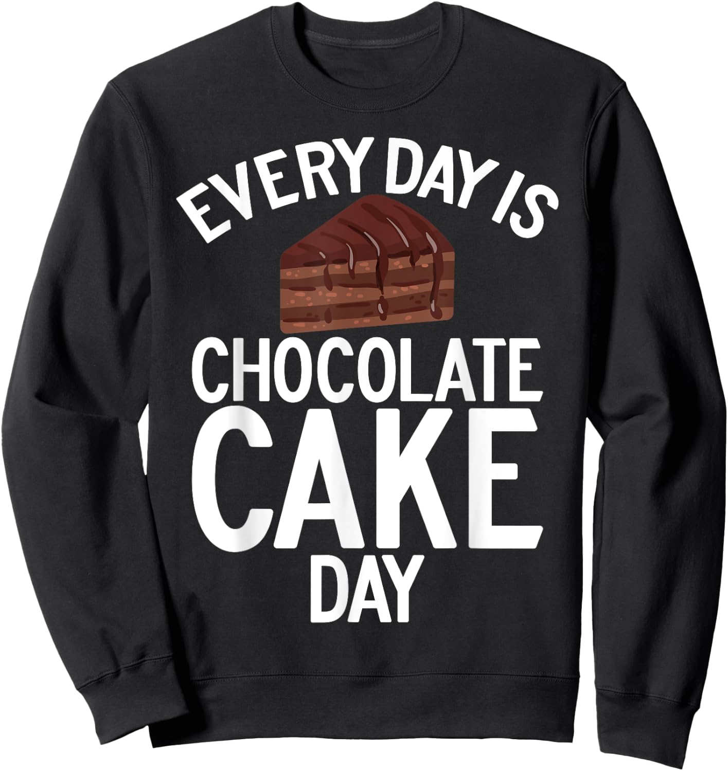 Every Day is Chocolate Cake Day Chocolate Cake Sweatshirt - Sweatshirt | Black