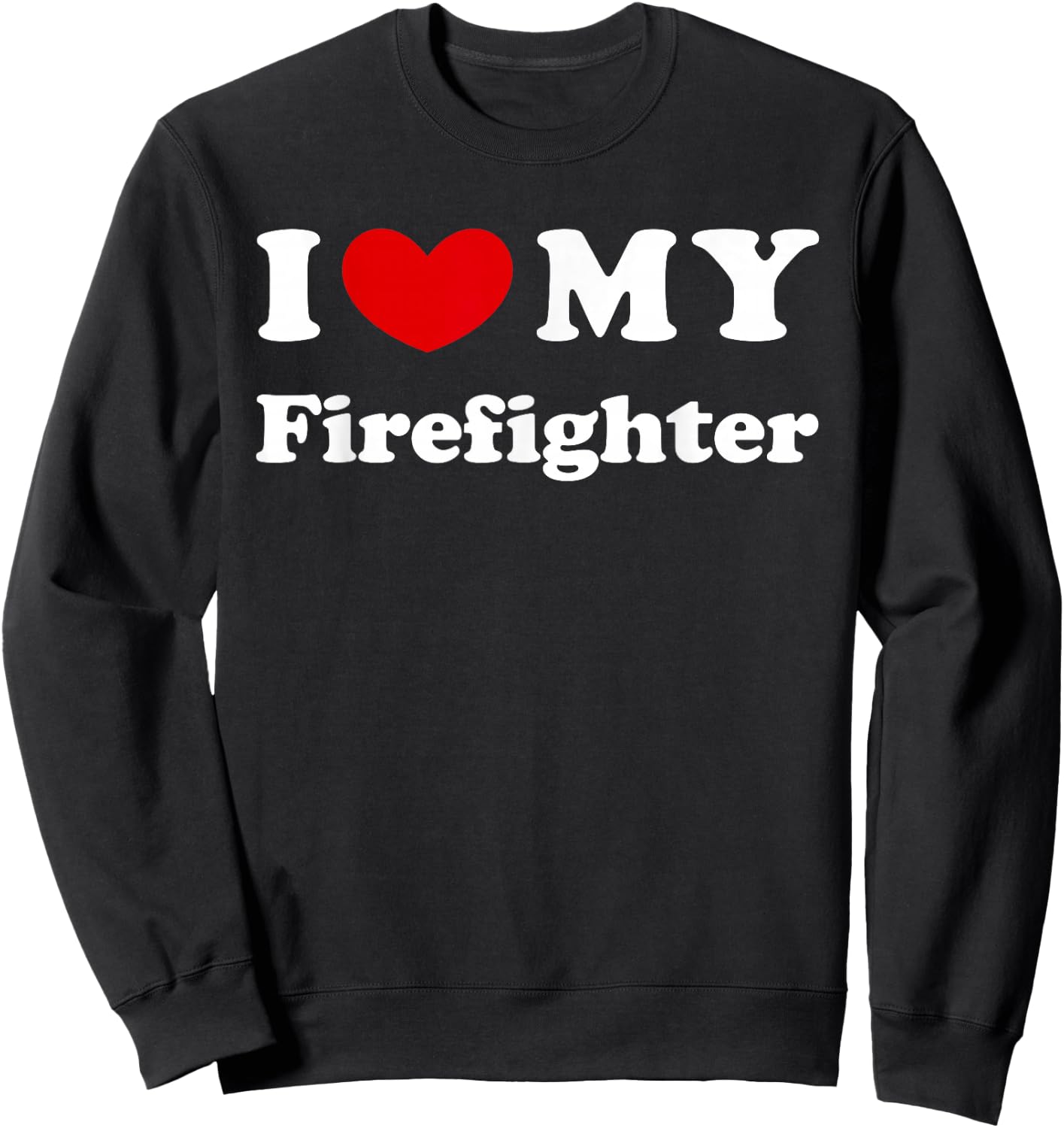 I Love My Firefighter, I Love My Fireman Sweatshirt - Sweatshirt | Black