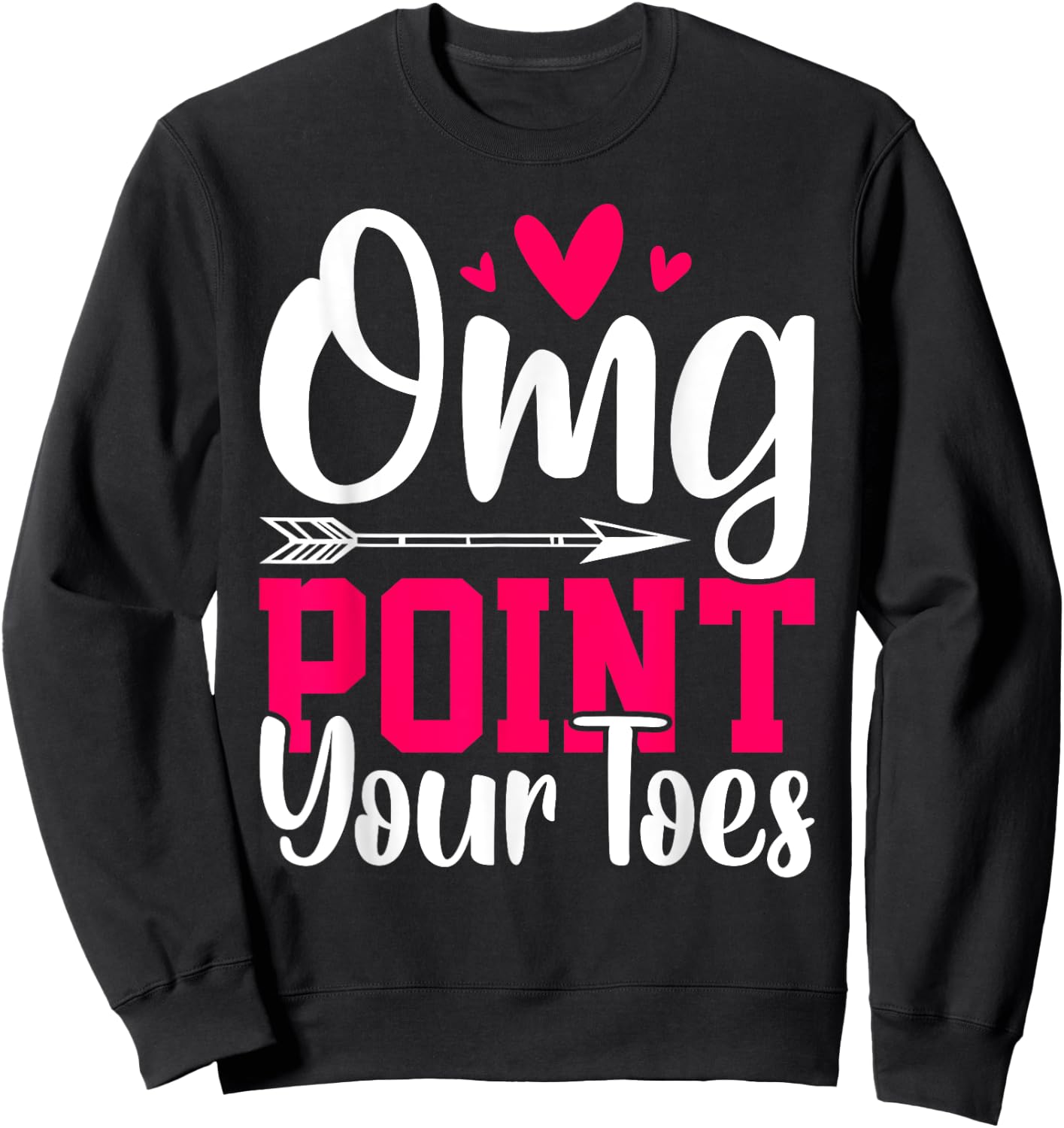 Omg Point Your Toes Funny Dancing Dance Sweatshirt - Sweatshirt | Black