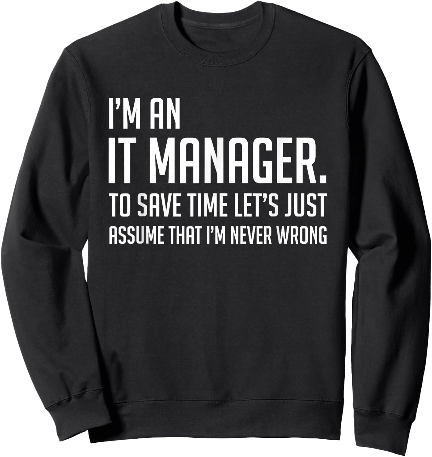 Im An IT Manager Lets Just Assume Im Never Wrong Shirt Sweatshirt - Sweatshirt | Black
