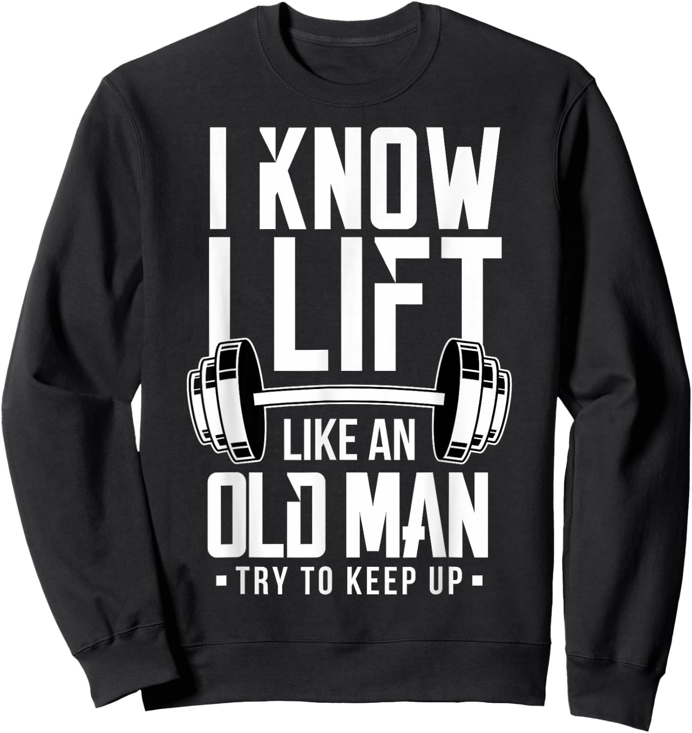 I Know I Lift Like An Old Man Weight Lifting Weightlifters Sweatshirt - Sweatshirt | Black