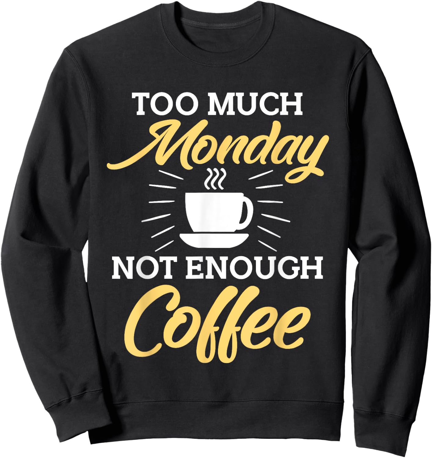 Too Much Monday Not Enough Coffee Funny Coffee Lover Sweatshirt - Sweatshirt | Black