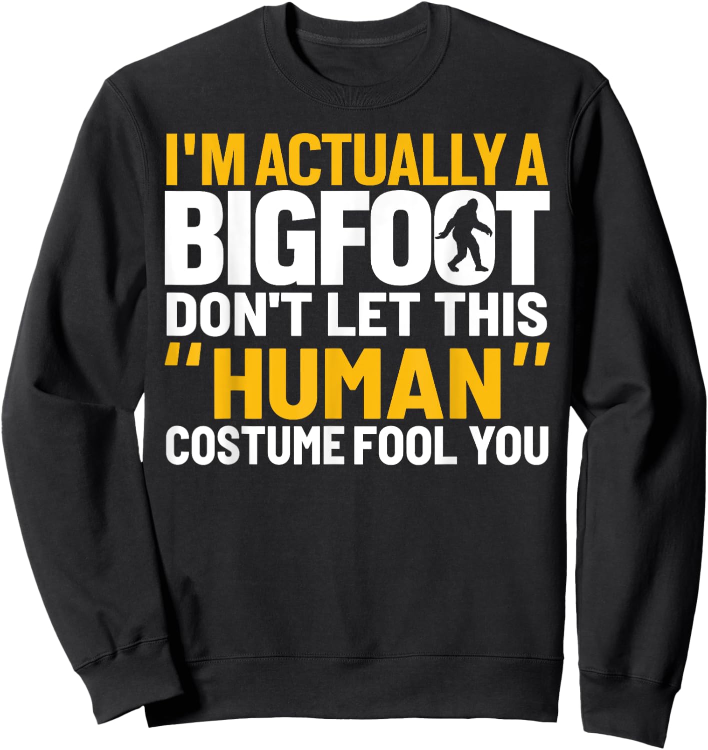 Don't Let This Human Costume Fool You I'm Actually A Bigfoot Sweatshirt - Sweatshirt | Black
