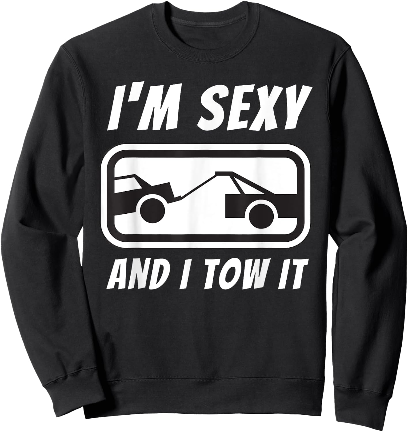 I'm Sexy And I Tow It - Tow Truck Driver & Tow Operator Sweatshirt - Sweatshirt | Black