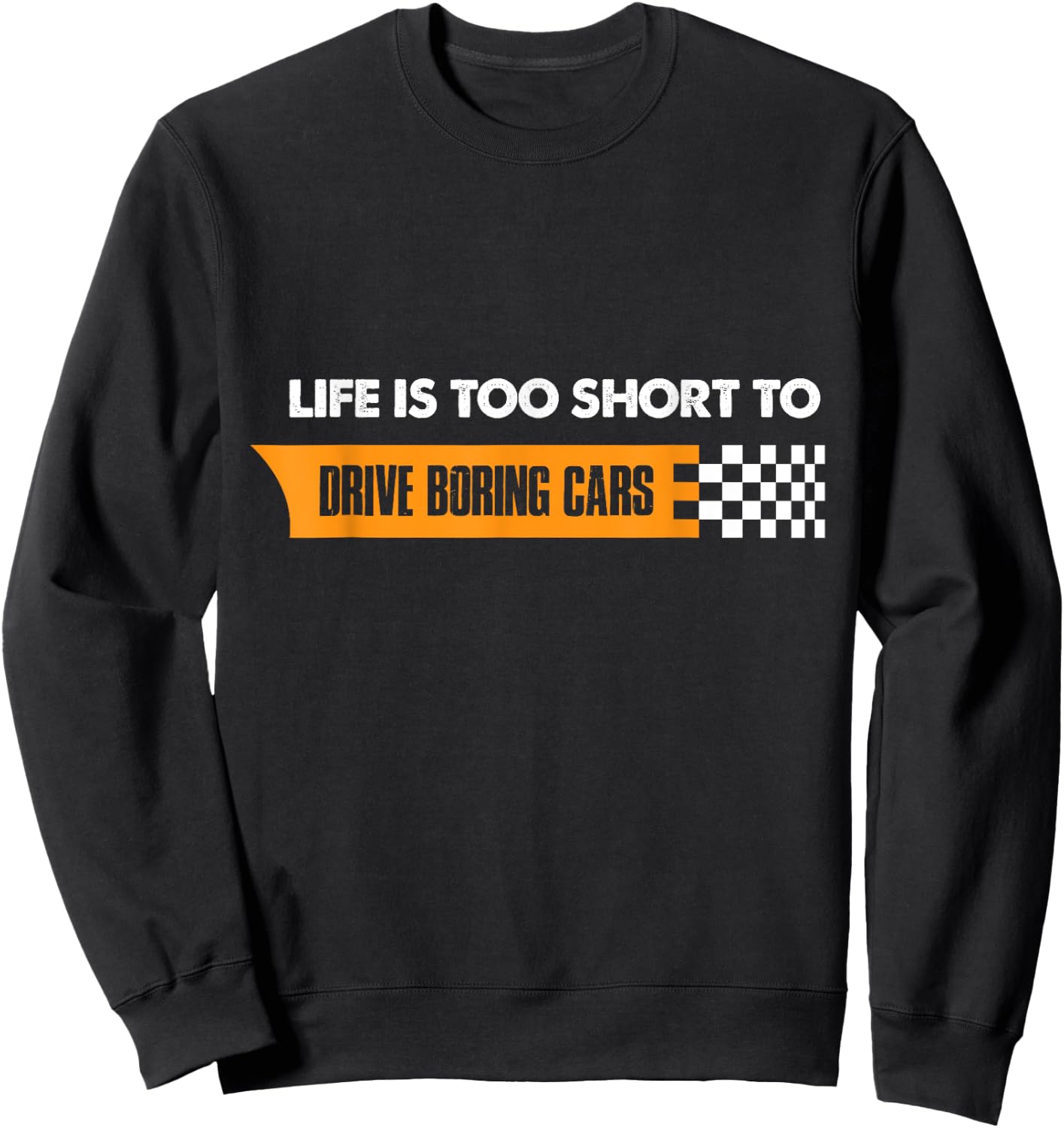 Life Is Too Short To Drive Boring Cars Sweatshirt - Sweatshirt | Black