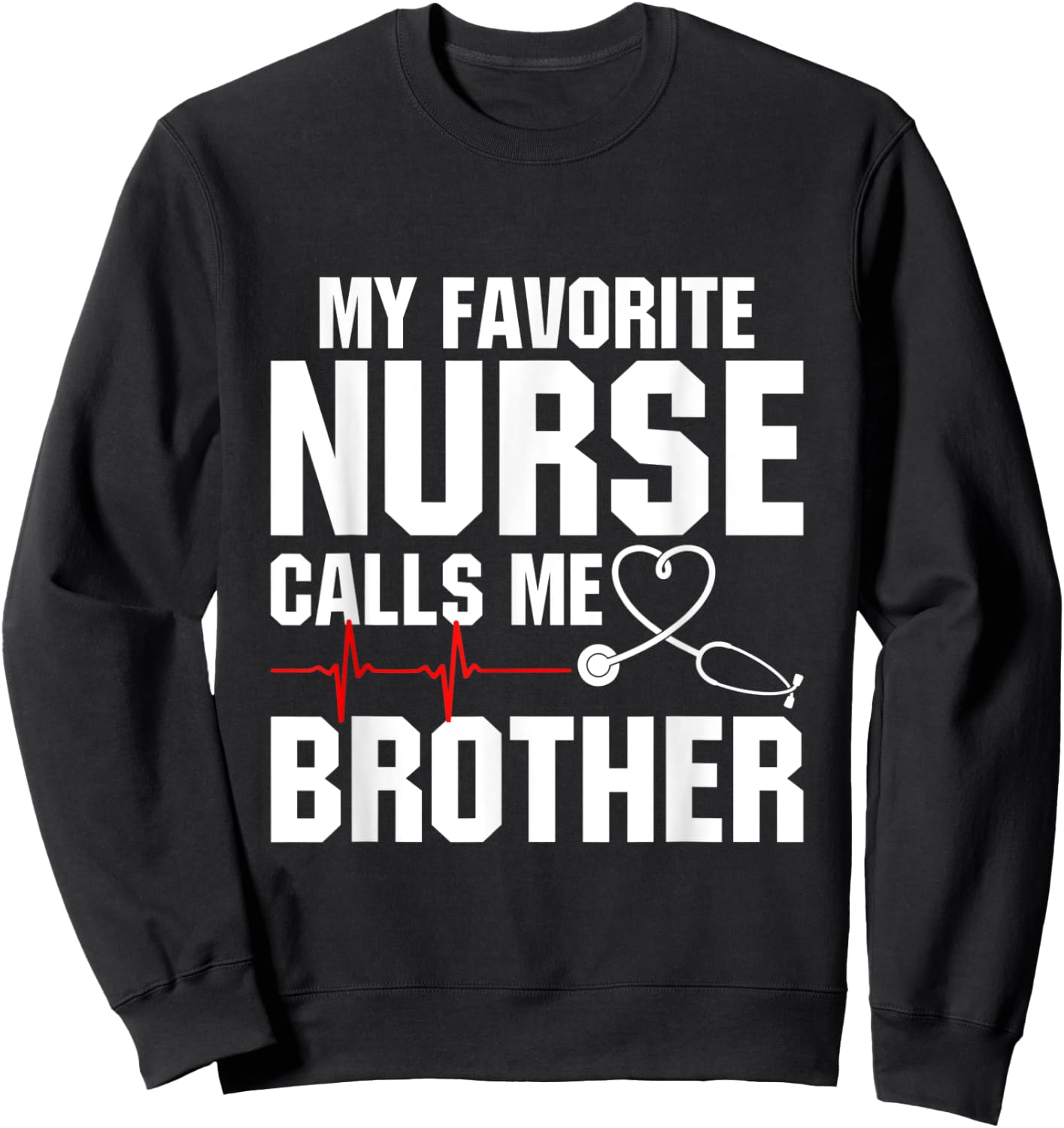 My Favorite Nurse Calls Me Brother Sweatshirt - Sweatshirt | Black