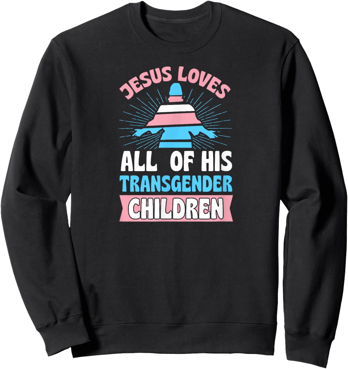 Jesus Loves All of His Transgender Children Christian Trans Sweatshirt - Sweatshirt | Black