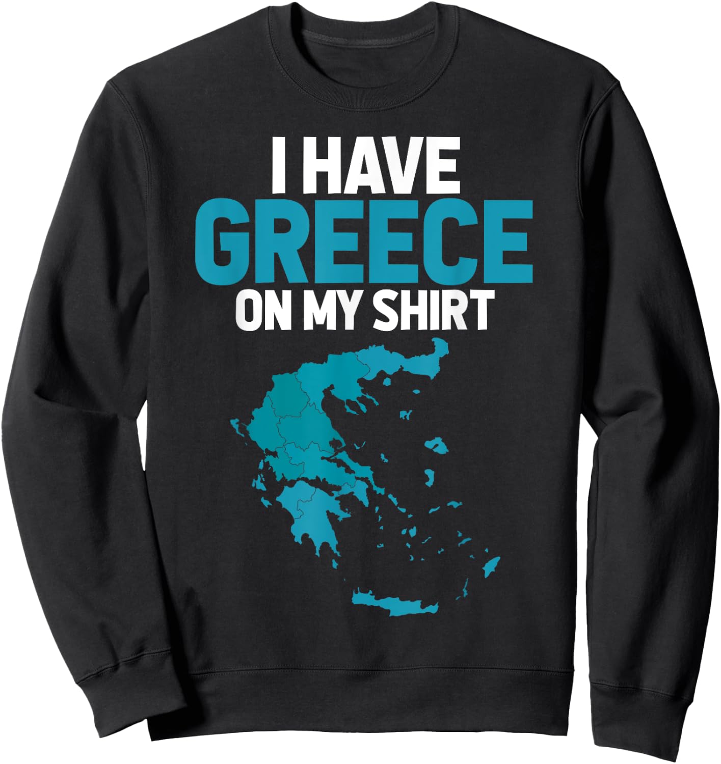 I Have Greece on My Shirt - Geography Teacher Men Women Sweatshirt - Sweatshirt | Black