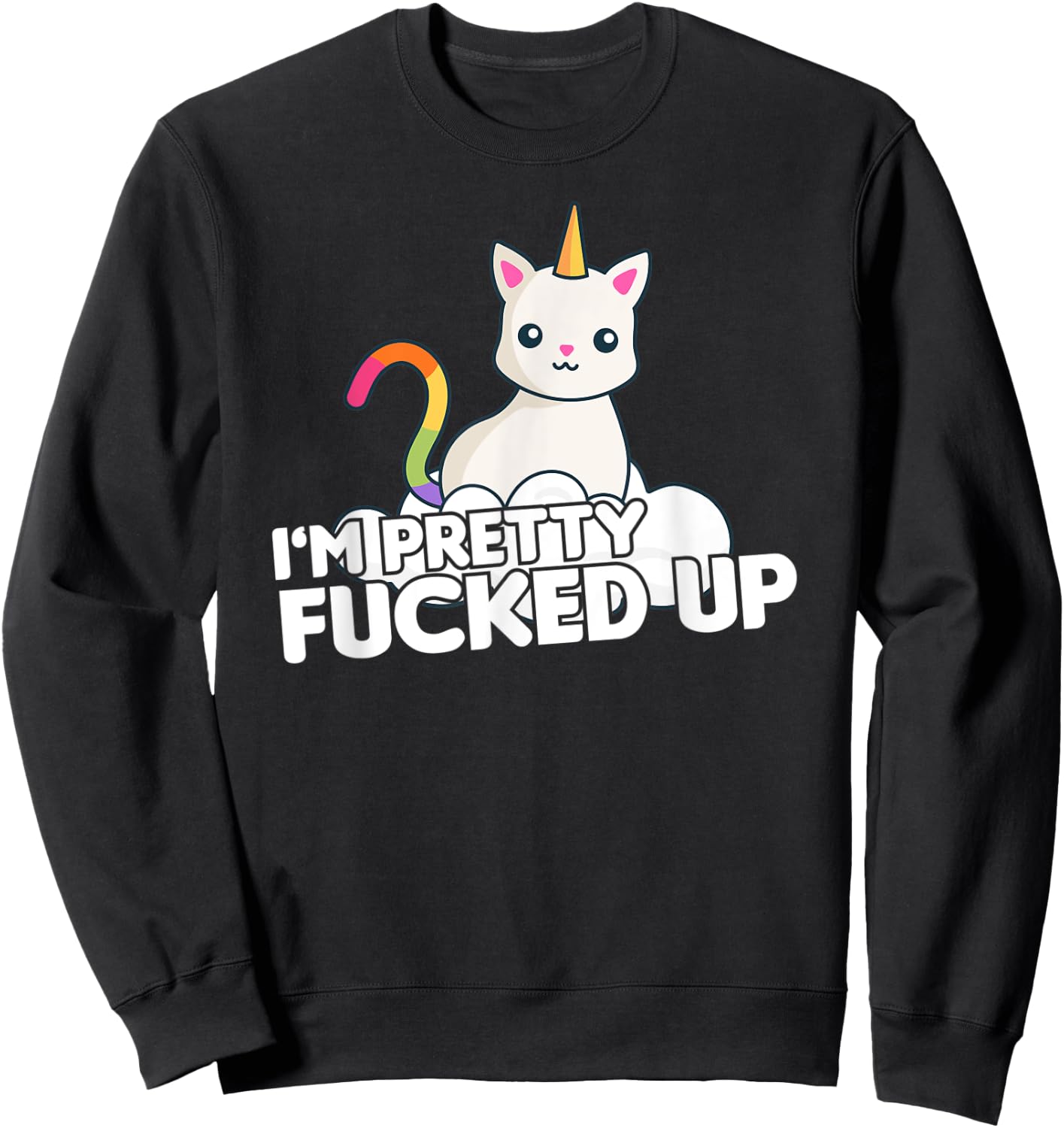 Funny Party T Shirt I am Pretty Fucked Up Unicorn Cat Men Women Sweatshirt - Sweatshirt | Black