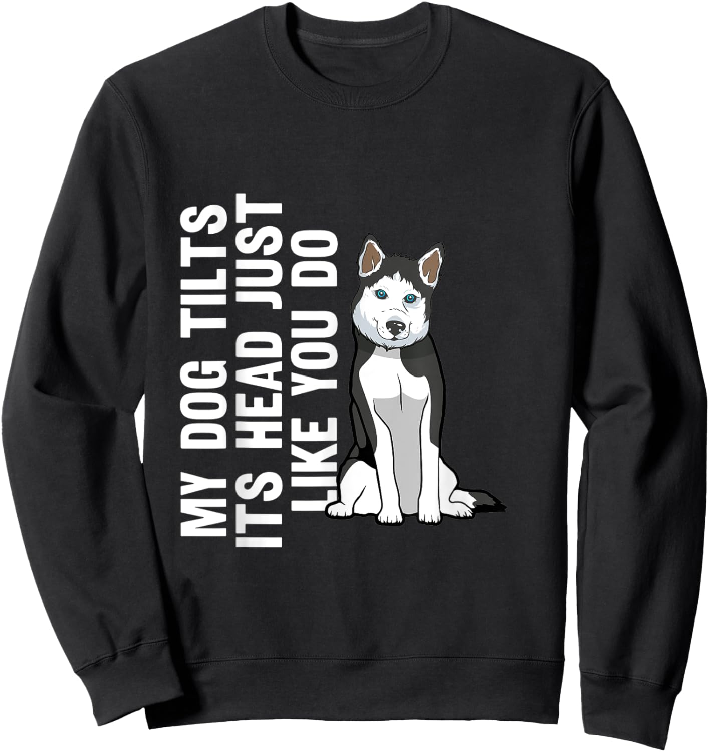 My Dog Tilts Its Head Just Like You Do Siberian Husky Sweatshirt - Sweatshirt | Black