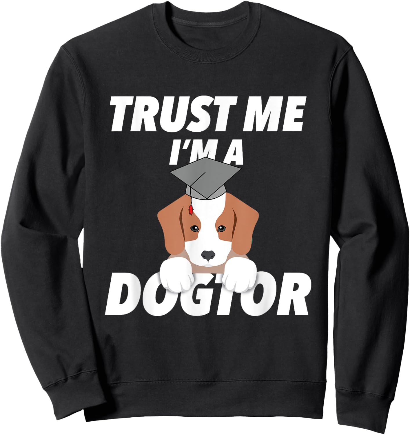 Trust Me I'm A Dogtor Doctorate Funny Doctorate Gift Sweatshirt - Sweatshirt | Black