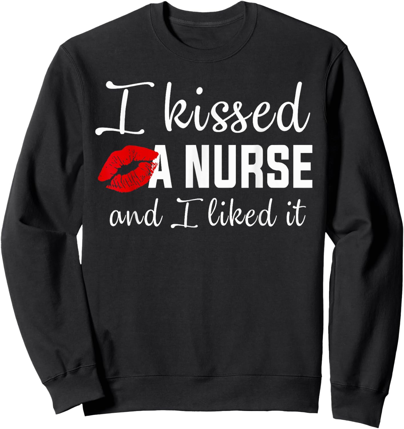 I kissed a nurse and i liked it Funny nursing design Sweatshirt - Sweatshirt | Black
