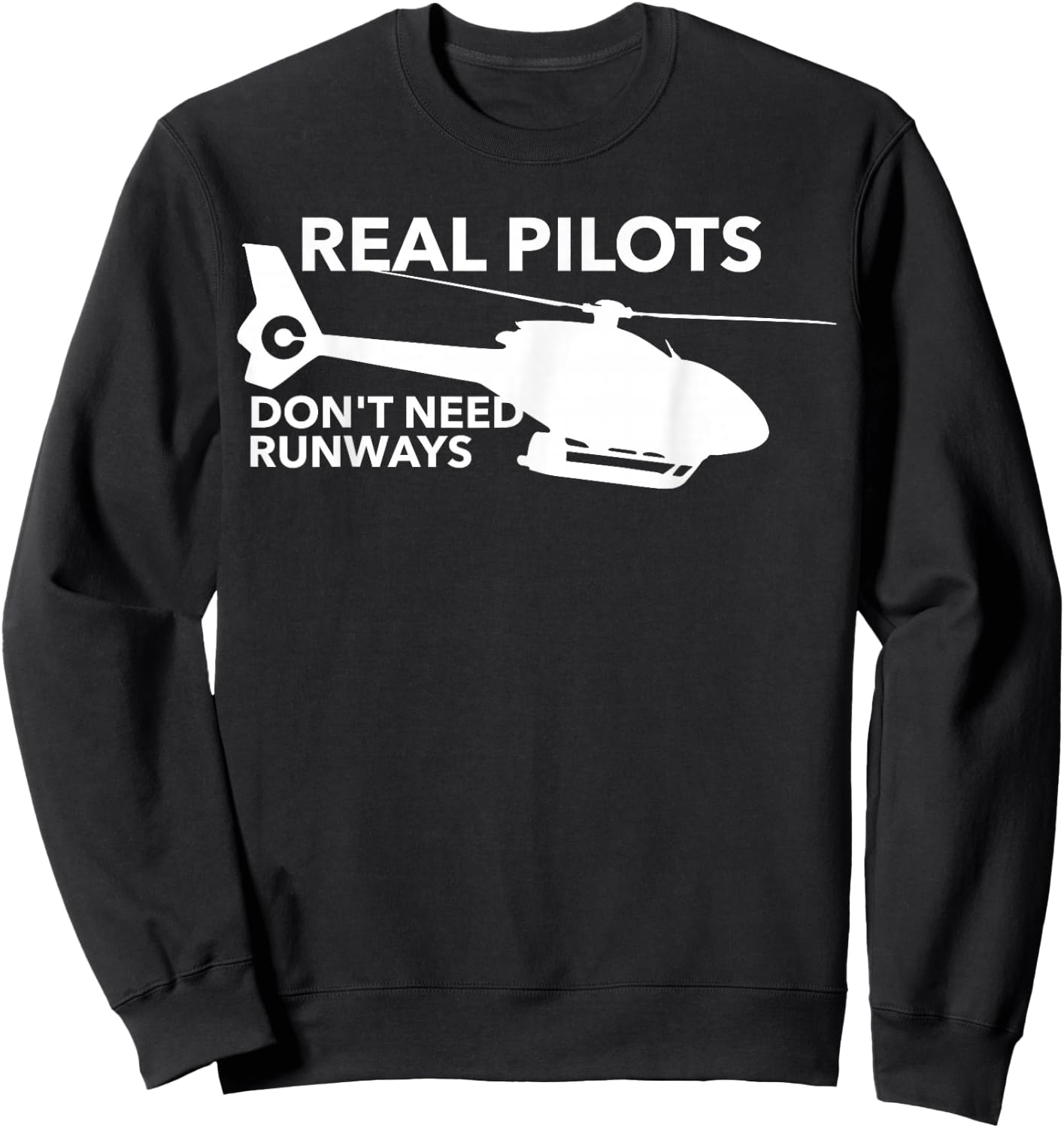 Funny Real Pilots Don't Need Runways Helicopter Pilot Gift Sweatshirt - Sweatshirt | Black