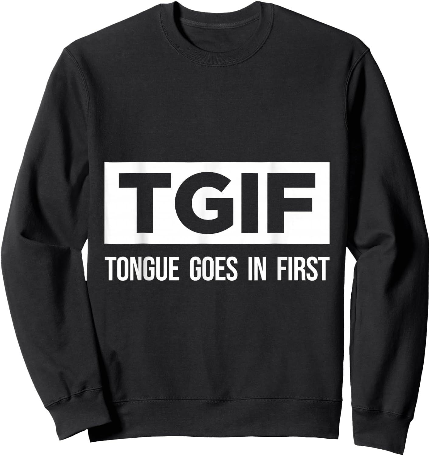 TGIF tongue is primarily fun and sexy Sweatshirt - Sweatshirt | Black