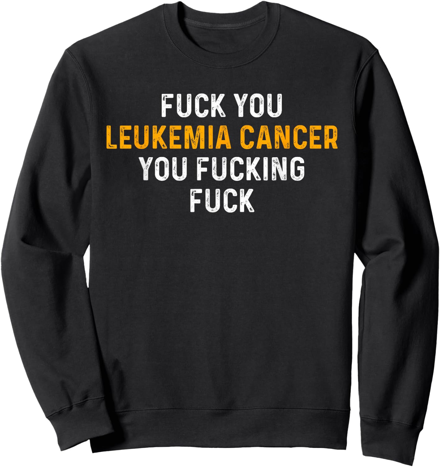 Fuck You Leukemia Cancer You Fucking Fuck - Funny Leukemia Sweatshirt - Sweatshirt | Black