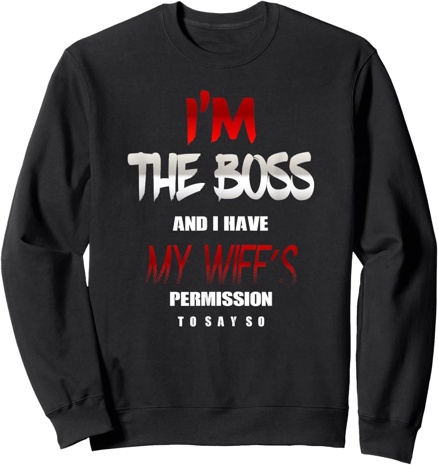 I'm the Boss and I have my Wife's Permission to say so Shirt Sweatshirt - Sweatshirt | Black