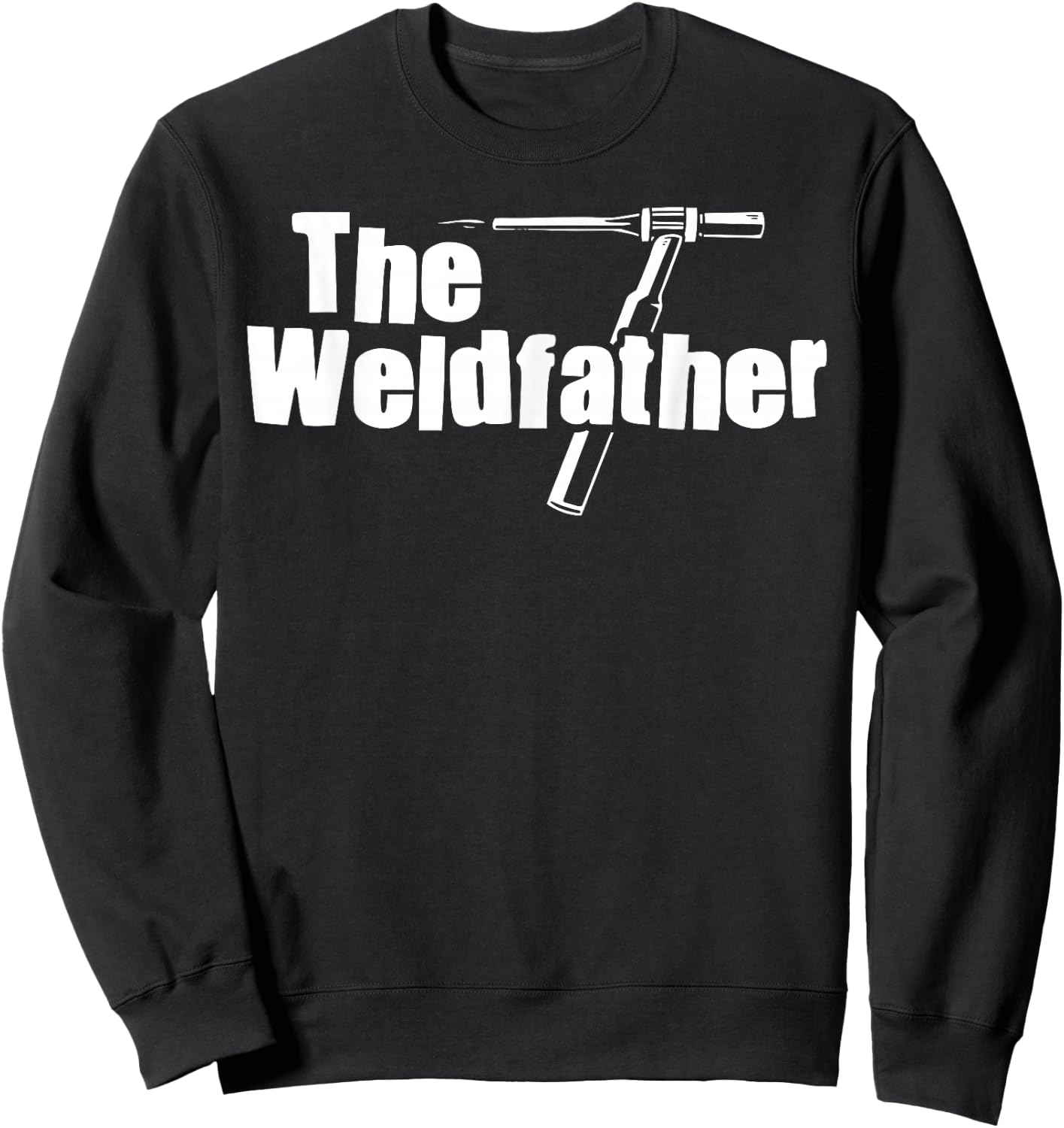 The Weldfather Funny Welder Welding Saying Welders Sweatshirt - Sweatshirt | Black