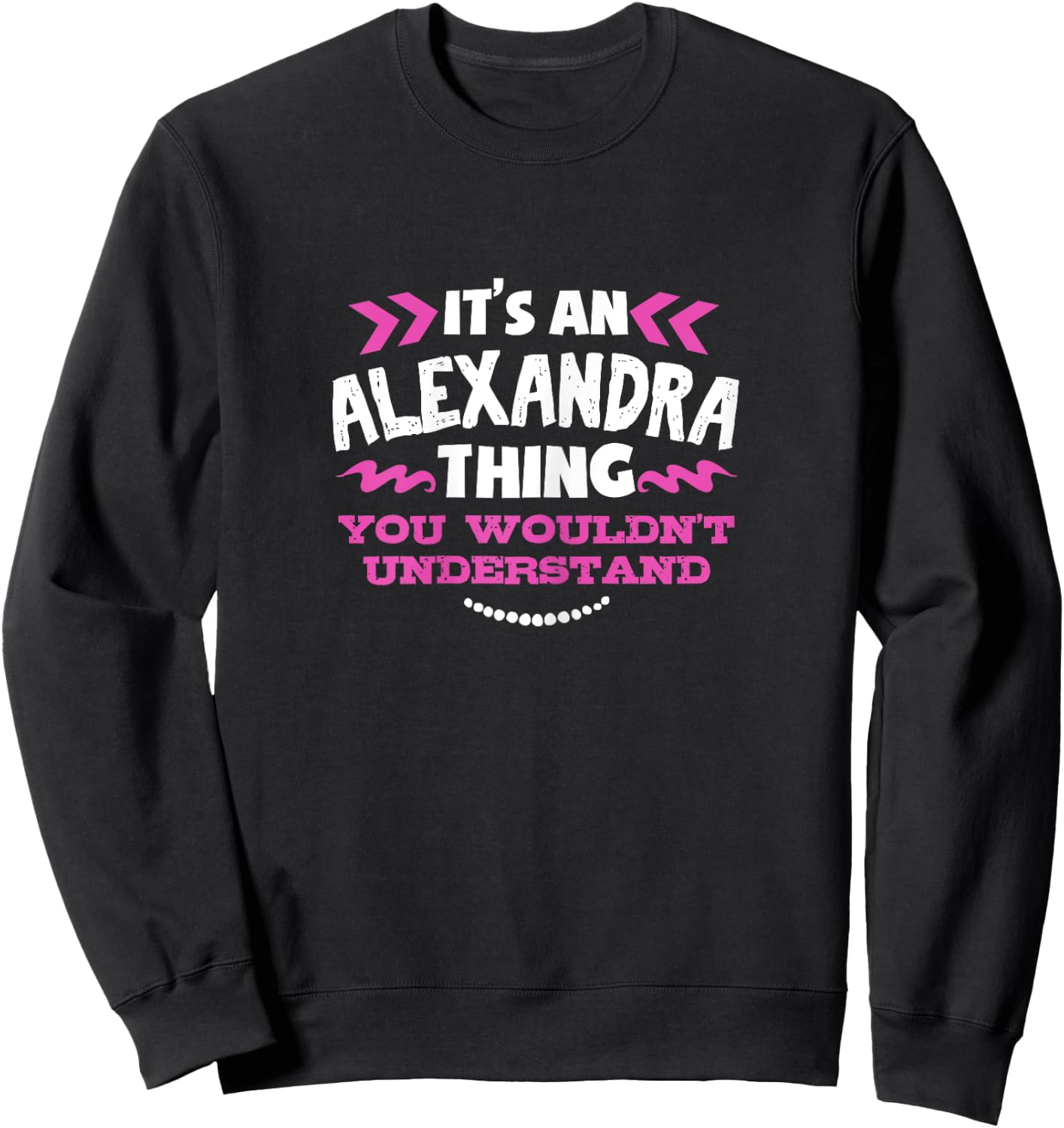 Its An Alexandra Thing You Wouldn't Understand Custom Sweatshirt - Sweatshirt | Black