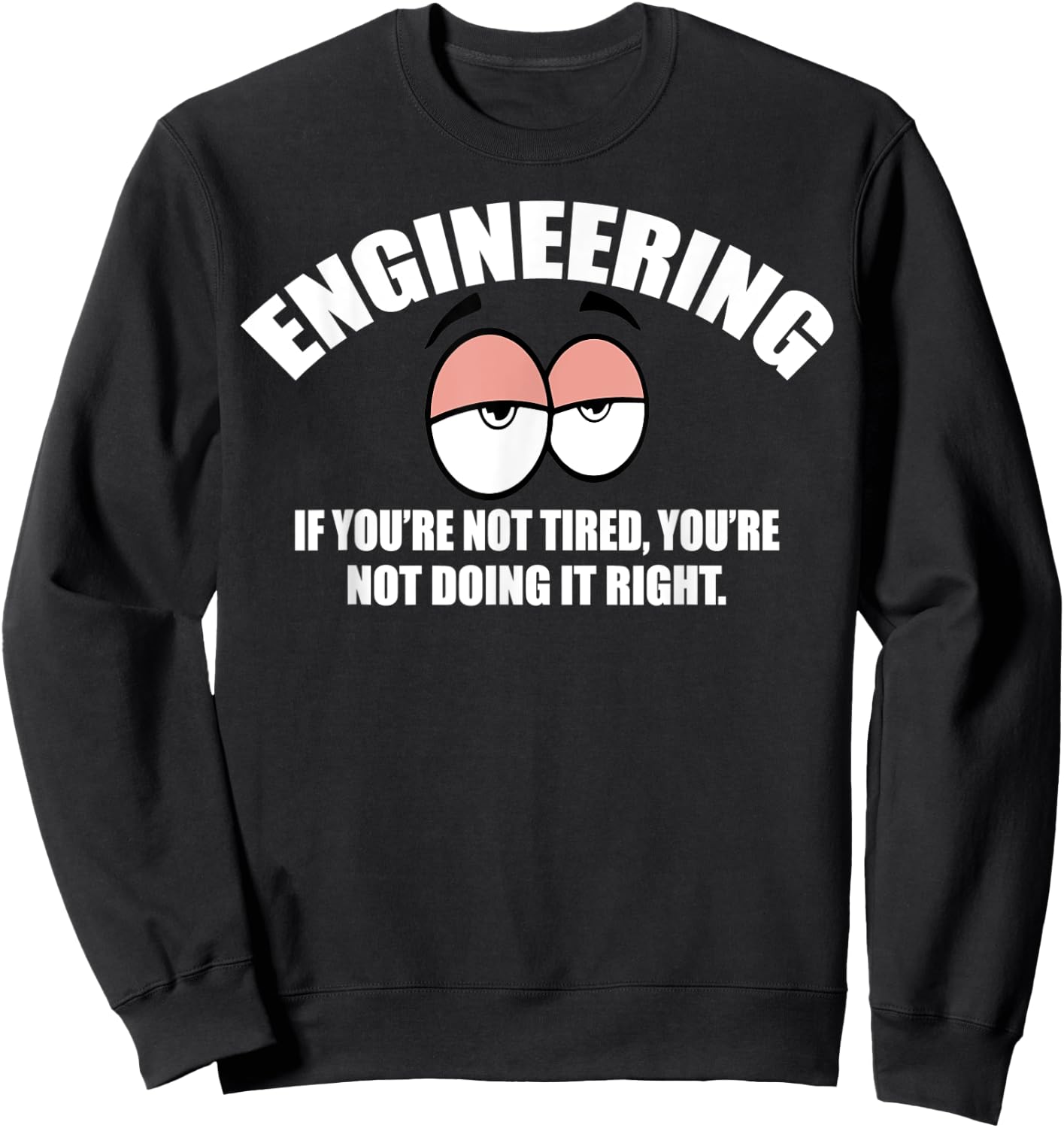 Engineering - If You're Not Tired, You're Not Doing It Right Sweatshirt - Sweatshirt | Black