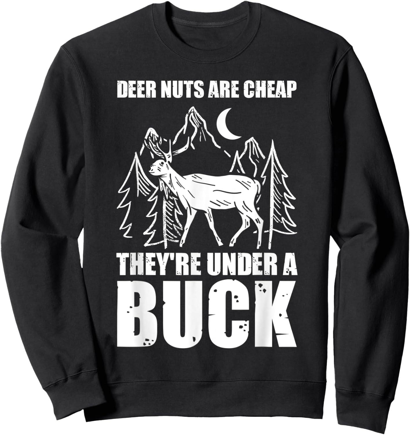 Deer Nuts Are Cheep They Are Under A Buck Funny Hunting Sweatshirt - Sweatshirt | Black