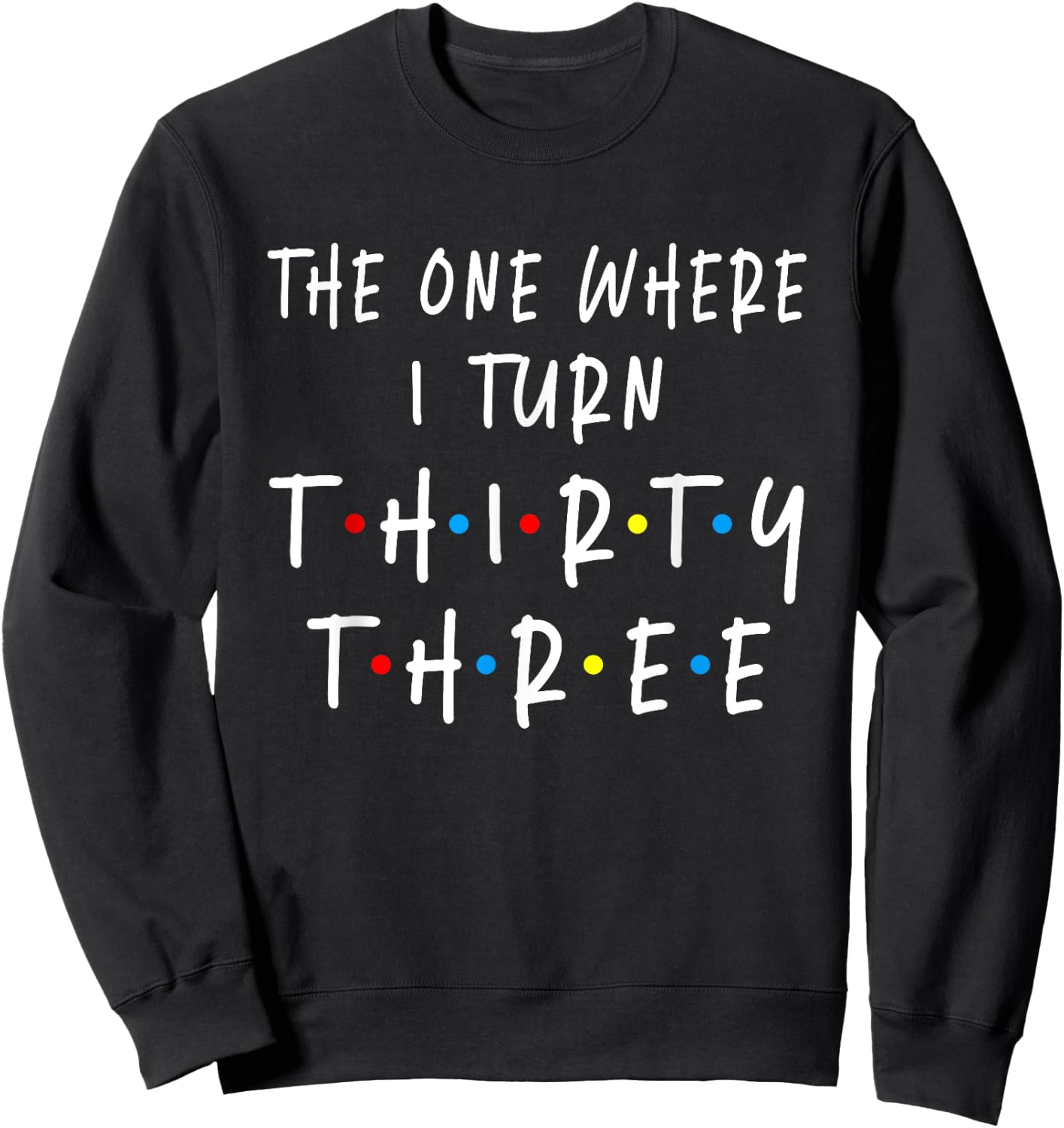 The One Where I Turn Thirty Three 33 Years Old 33rd Birthday Sweatshirt - Sweatshirt | Black