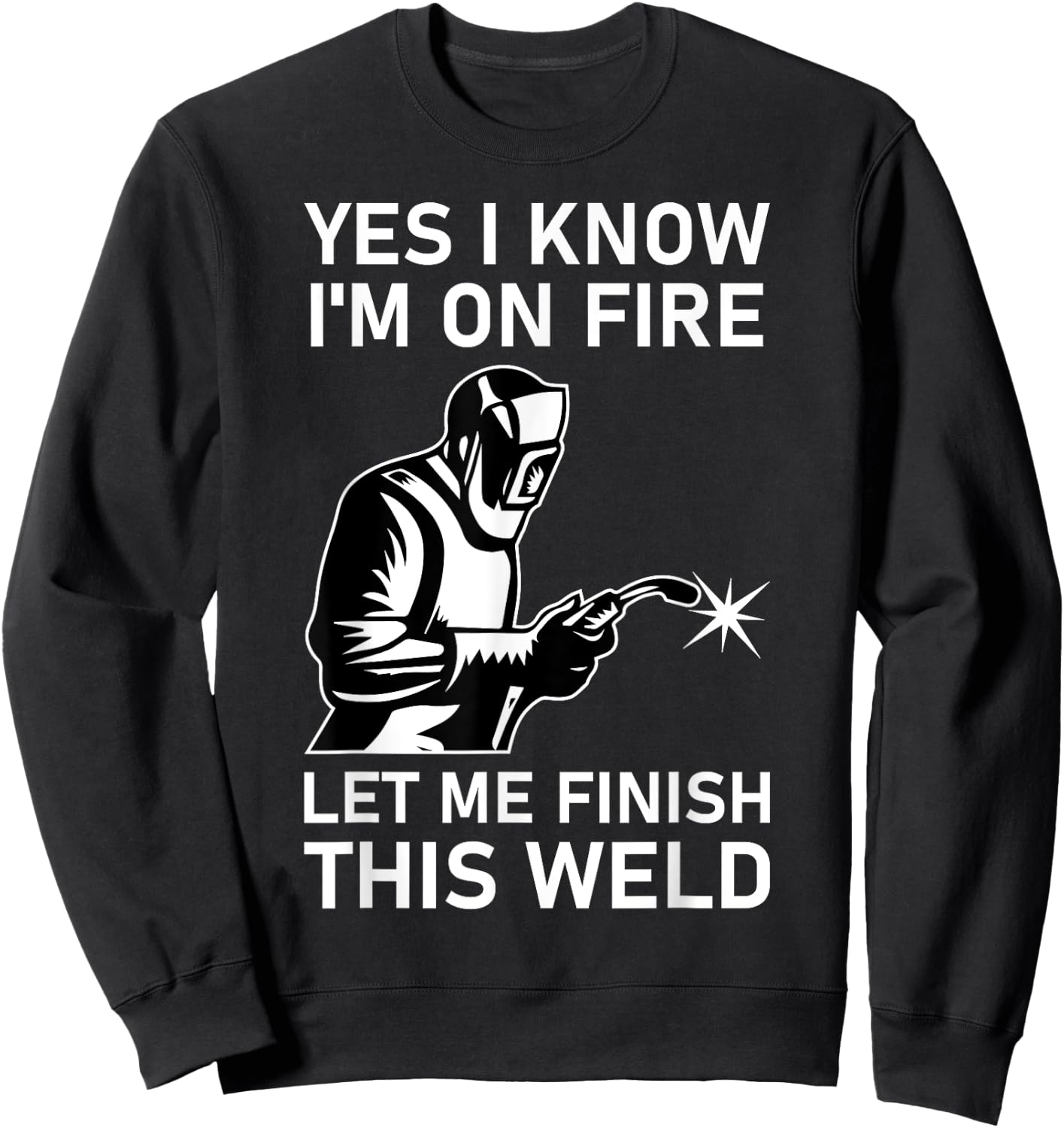 Yes I Know I'm On Fire Let Me Finish This Weld Welder Sweatshirt - Sweatshirt | Black