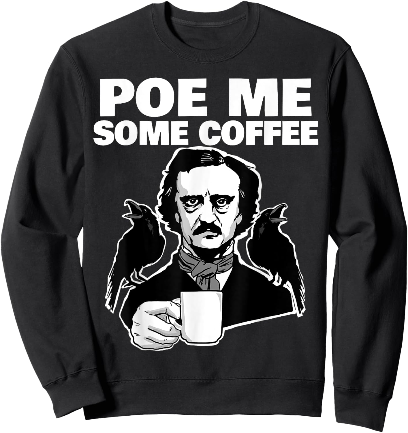 Poe me some coffee funny Edgar Allan Poe Pun Sweatshirt - Sweatshirt | Black