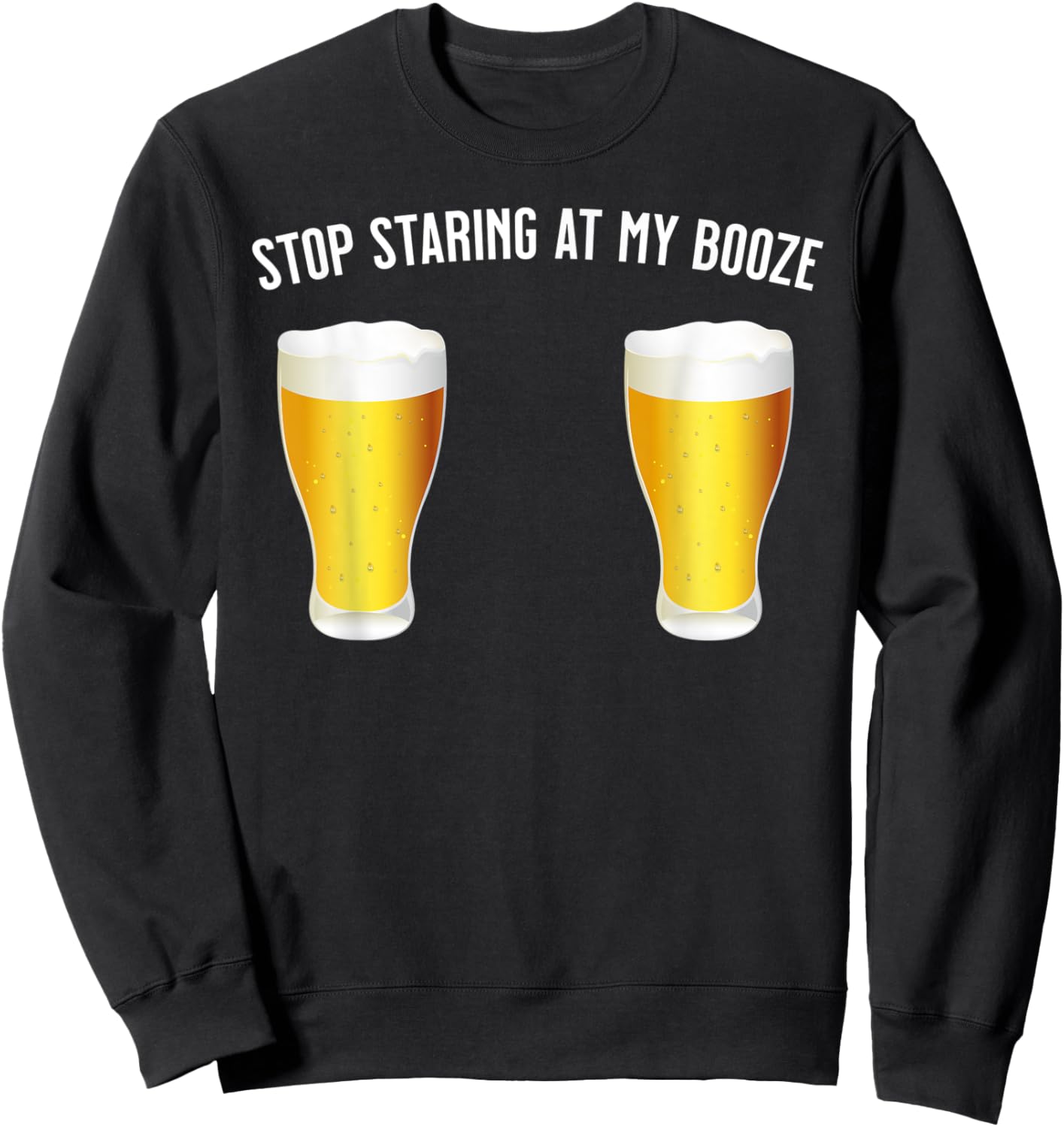 Stop Staring At My Booze - Funny, Sexy Beer / Drinking Sweatshirt - Sweatshirt | Black