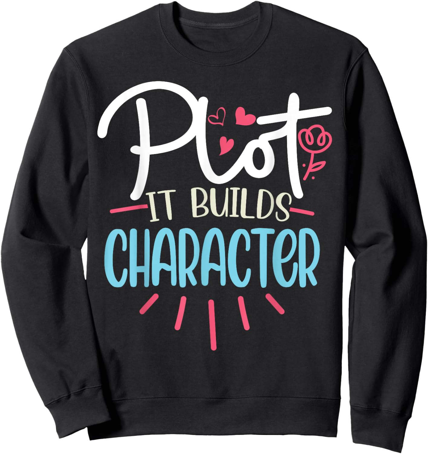 Funny Writer Saying Plot it builds character Book Author Pun Sweatshirt - Sweatshirt | Black