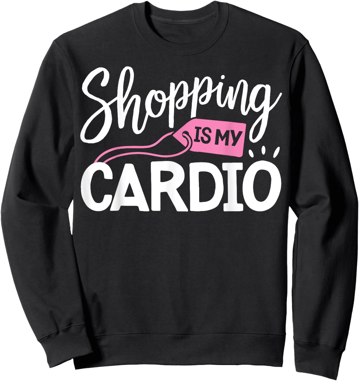 Shopping is My Cardio T shirt Fitness Gym Workout Women Sweatshirt - Sweatshirt | Black